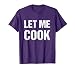 Let me cook T-Shirt