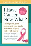 I Have Cancer, Now What?: 12 Things You, Your Spouse, and Your Family Must Know in Your Battle with Cancer from Doctors to Finances, Romance to ... Caregiver Burnout and Everything In between