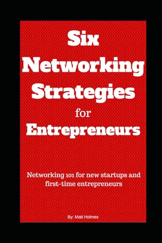 Six Networking Strategies for Entrepreneurs: Networking 101 for new startups and first-time entrepreneurs