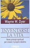 Inventarsi la vita. Nove principi spirituali per creare il proprio destino