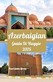 Azerbaigian Guida di viaggio 2025: Scopri la terra del fuoco: storia, cultura e avventura in Azerbaigian