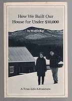 How We Built Our House For Under $10, 000; A True Life Adventure 0911658610 Book Cover