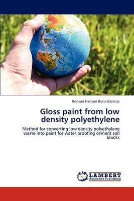 [(Gloss Paint from Low Density Polyethylene)] [By (author) Benson Harison Kuria Karanja] published on (July, 2012)