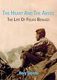 The Heart and the Abyss: The Life of Felice Benuzzi - Rory Steele 
