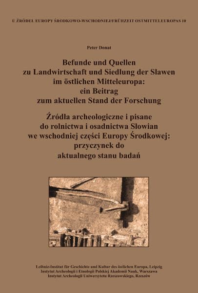 Befunde und Quellen zu Landwirtschaft und Siedlung der Slawen im östlichen Mitteleuropa: ein Beitrag zum aktuellen Stand der Forschung. Źródła ... stanu badań (Frühzeit Ostmitteleuropas)