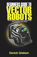 Beginners Guide to Anki Vector Robots: An Unofficial Step-By-Step Guide to Setup and Use Anki’s Companion Vector Robots B08BDSDMS8 Book Cover
