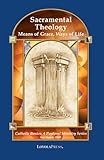 Sacramental Theology: Means of Grace, Way of Life (Catholic Basics: A Pastoral Ministry Series)