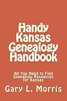 Handy Kansas Genealogy Handbook: All You Need to Find Genealogy Resources for Kansas 1507530803 Book Cover