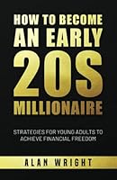 How to Become an Early 20s Millionaire: Strategies for Young Adults to Achieve Financial Freedom 0578956314 Book Cover