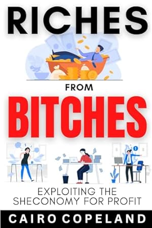 Riches From Bitches: Exploiting the Sheconomy for Profit