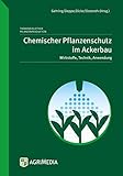 Chemischer Pflanzenschutz im Ackerbau: Wirkstoffe, Technik, Anwendung