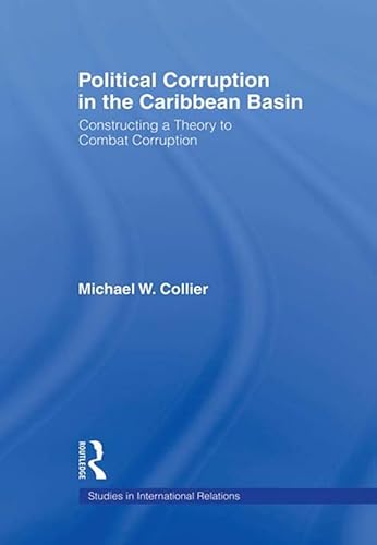 Political Corruption in the Caribbean Basin: Constructing a Theory to Combat Corruption (Studies in International Relations)