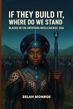 Paperback If They Build It, Where Do We Stand: Blacks In the Artificial Intelligence Era Book