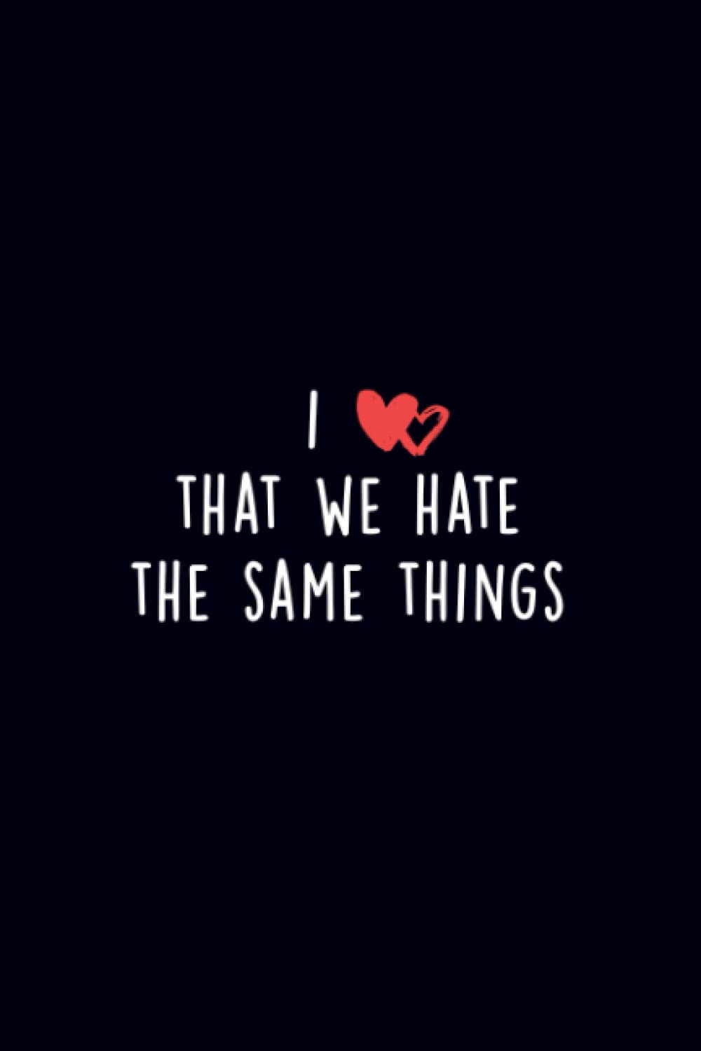 Valentine's Day Gifts For Him Her From Wife And Husband : I Love That We Hate The Same Things Funny Valentine's Day Notebook Gift For Husband, Fiance: 100 pages, 6x9, Soft Cover, Matte Finish