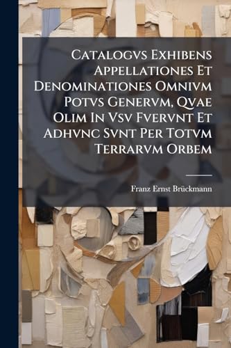 Catalogvs Exhibens Appellationes Et Denominationes Omnivm Potvs Genervm, Qvae Olim In Vsv Fvervnt Et Adhvnc Svnt Per Totvm Terrarvm Orbem