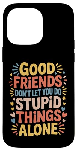 Good Friends Don't Let You Do Stupid Things Alone - �X�}�z�P�[�X iPhone 14 Pro Max �p