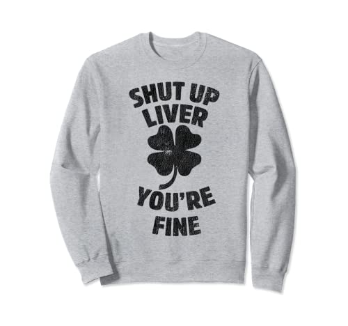 Shut Up Liver Youre Fine Drinking St Patricks Day Regali Felpa