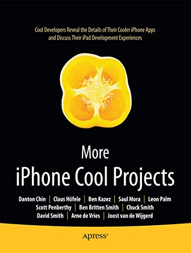 More Iphone Cool Projects (Books For Professionals By Professionals): Cool Developers Reveal the Details of their Cooler Apps