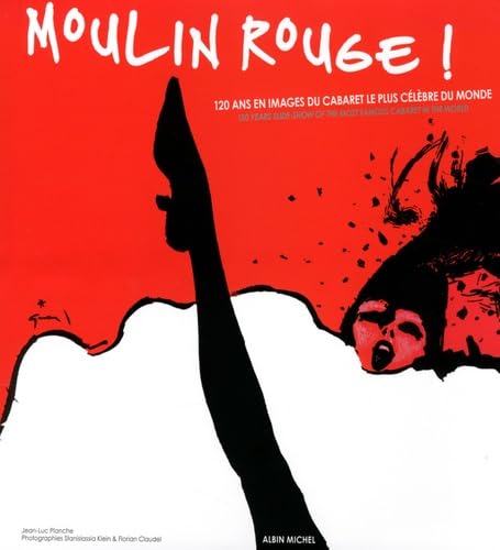 Moulin Rouge ! 120 ans en images du cabaret le plus célèbre du monde
