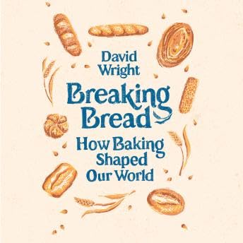 Breaking Bread: How Baking Shaped Our World - David Wright