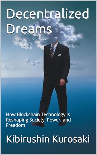 Decentralized Dreams: How Blockchain Technology is Reshaping Society, Power, and Freedom (Chain Chronicles Book 2)