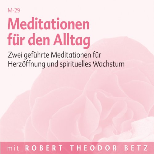 Meditationen für den Alltag: Zwei geführte Meditationen für Herzöffnung und spirituelles Wachstum