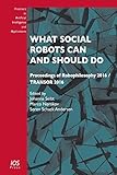 What Social Robots Can and Should Do: Proceedings of Robophilosophy 2016 / TRANSOR 2016 (Frontiers in Artificial Intelligence and Applicati)