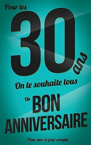 Bon anniversaire - 30 ans: Livre a ecrire (Pour que ce jour compte) (French Edition)