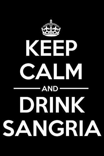 Keep Calm and Drink Sangria.: Funny Liquor Notebook to write in