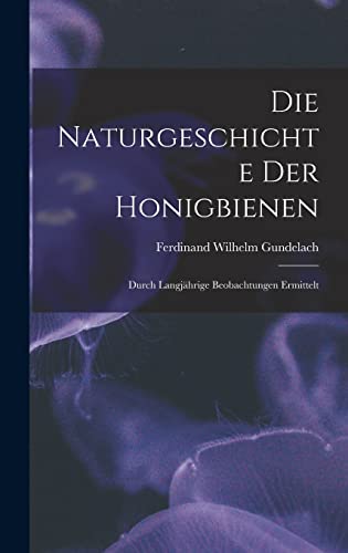 Die Naturgeschichte Der Honigbienen: Durch Langjährige Beobachtungen Ermittelt