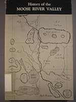 HISTORY OF THE MOOSE RIVER VALLEY Jackman, Moose River, Dennistown, Long Pond, Parlin Pond, Holeb, Skinner and Lowelltown - State of Maine B000H0TXEC Book Cover