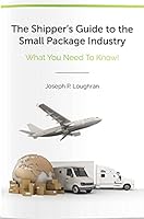 The Shipper's Guide to the Small Package Industry: What You Need to Know! 1948541556 Book Cover