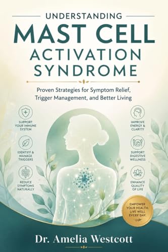 Understanding Mast Cell Activation Syndrome: Proven Strategies for Symptom Relief, Trigger...
