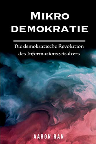 Mikrodemokratie: Die demokratische Revolution des Informationszeitalters (German Edition)