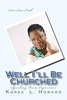 Well I'll Be Churched: "Speaking From Experience" 1512398543 Book Cover