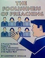 The foolishness of preaching: A practical workbook desiagned to enhance effectieness in the pepartion and delivery of the spoken work 0830908226 Book Cover