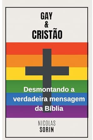 Gay E Cristão: Desmontando a verdadeira mensagem da Bíblia: Uma ...
