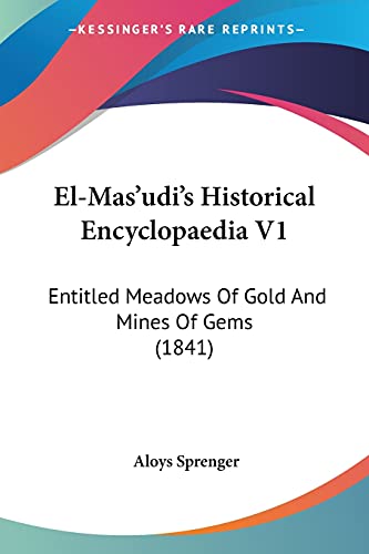 El-Mas'udi's Historical Encyclopaedia V1: Entitled Meadows Of Gold And Mines Of Gems (1841)
