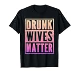 Funny Drunk Wives Matter Fading Color Wife T-Shirt
