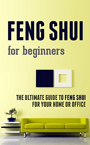 Feng Shui for Beginners: The Ultimate Guide to Feng Shui for Your Home or Office (English Edition)