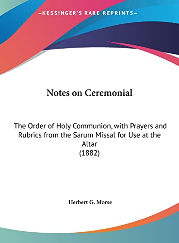 Notes on Ceremonial: The Order of Holy Communion, with Prayers and Rubrics from the Sarum Missal for Use at the Altar (1882)
