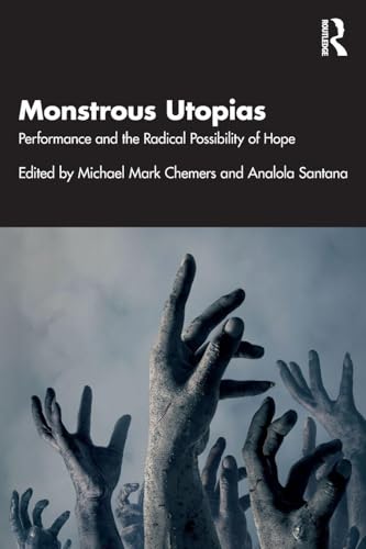Monstrous Utopias: Performance And The Radical Possibility Of Hope