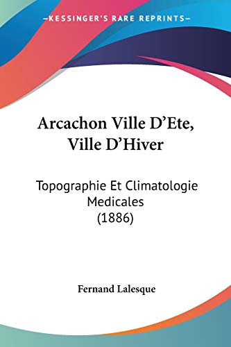 Arcachon Ville D'Ete, Ville D'Hiver: Topographie Et Climatologie Medicales (1886) (French Edition)
