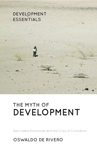 The Myth of Development: Non-viable Economies and the Crisis of Civilization (Development Essentials)