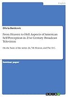From Heaven to Hell. Aspects of American Self-Perception in 21st Century Broadcast Television: On the basis of the series 24, 7th Heaven, and The O.C. 3656892873 Book Cover