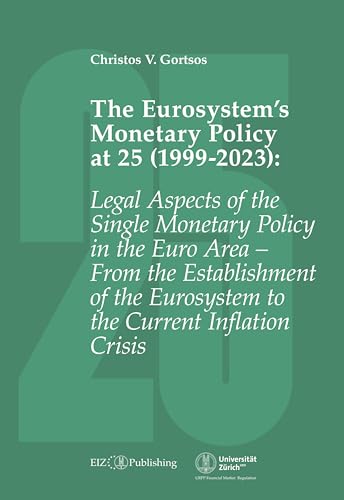 The Eurosystems Monetary Policy at 25 (1999-2023): Legal Aspects of the Single Monetary Policy in the Euro Area – From the Establishment of the Eurosystem ... Current Inflation Crisis (English Edition)