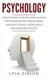 Psychology: How To Analyze People Using Human Psychological Techniques, Body Language Signals, Social Skills And Personality Types (Psychology, Psychology Books)
