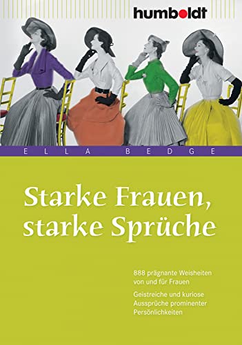 Starke Frauen, starke Sprüche: 888 prägnante Weisheiten von und für Frauen. Geistreiche und kuriose Aussprüche prominenter Persönlichkeiten (humboldt - Information & Wissen)