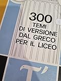  300 TEMI DI VERSIONE DAL GRECO PER IL LICEO