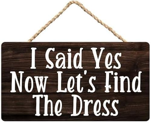 I Said Yes Now Let's Find The Dress Wood Hanging Funny Signs Decorative Wall Pediments Rustic Wooden Door Sign Ornament for Holidays Home Kitchen Office Decor 6X12 Inch
